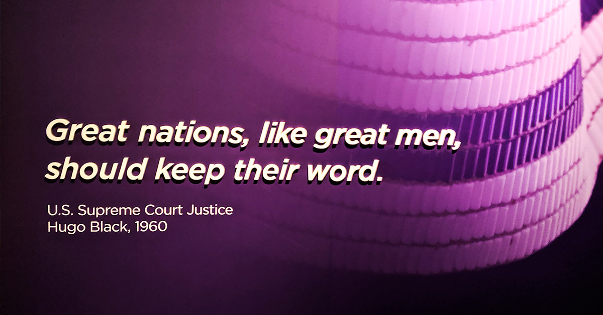 A quotation set against a purple backdrop that reads: Great nations, like great men, should keep their word. Attributed to US Supreme Court Justice Hugo Black in 1960.